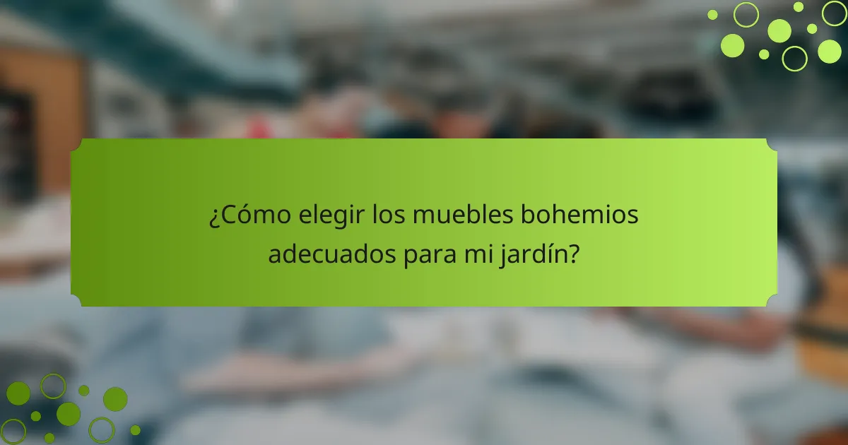 ¿Cómo elegir los muebles bohemios adecuados para mi jardín?
