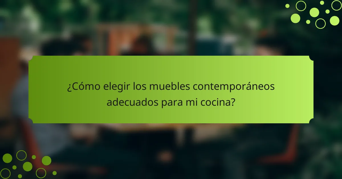 ¿Cómo elegir los muebles contemporáneos adecuados para mi cocina?