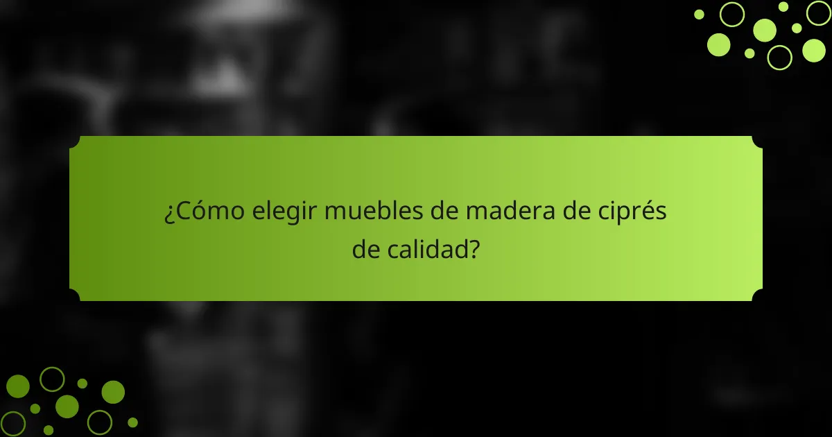 ¿Cómo elegir muebles de madera de ciprés de calidad?