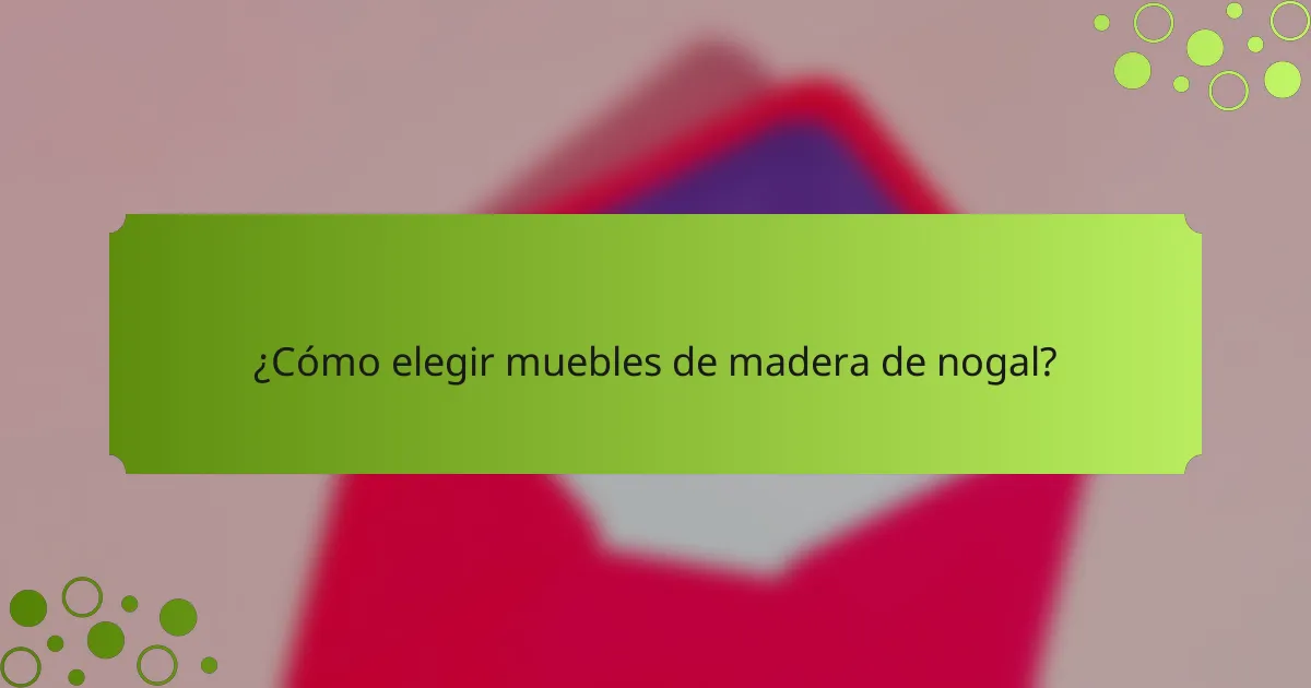 ¿Cómo elegir muebles de madera de nogal?