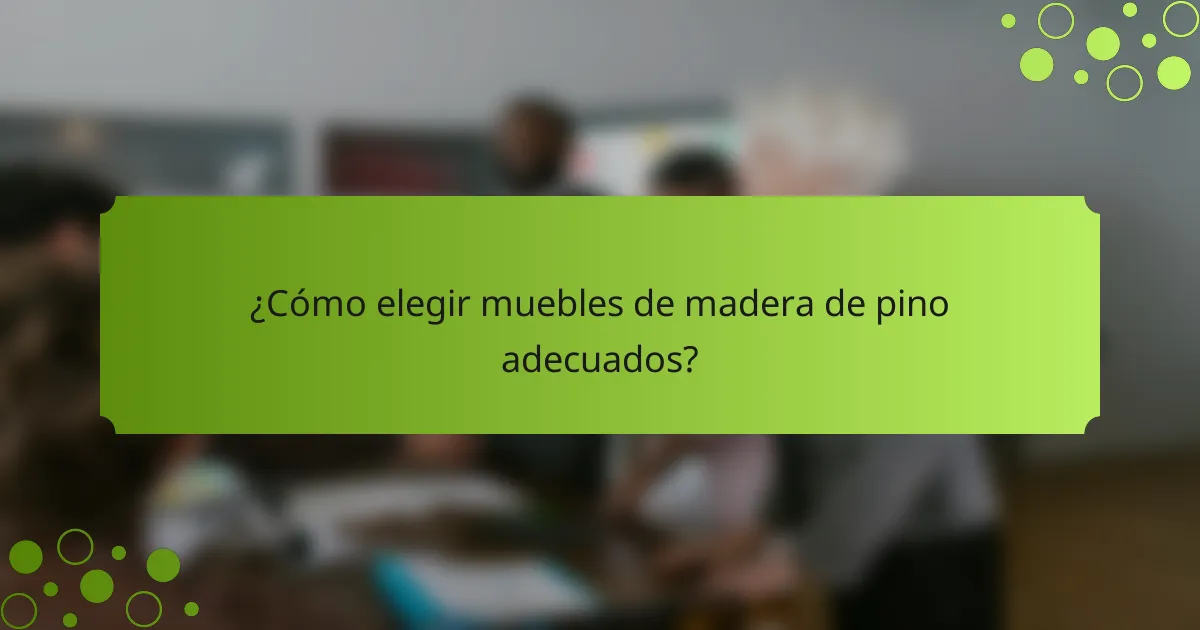 ¿Cómo elegir muebles de madera de pino adecuados?