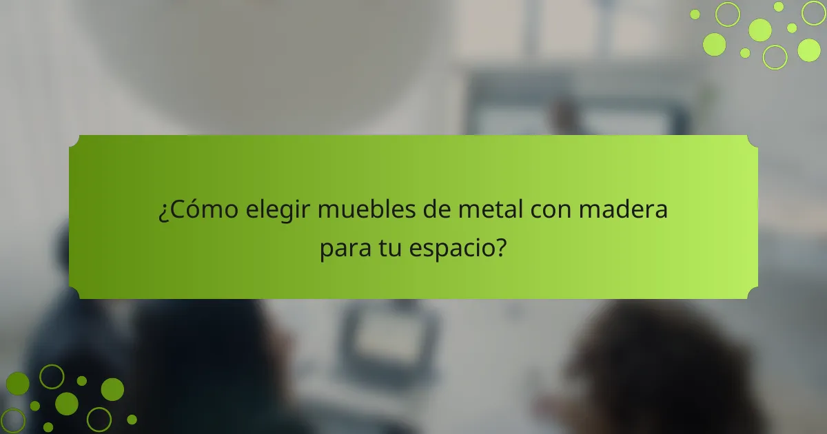¿Cómo elegir muebles de metal con madera para tu espacio?