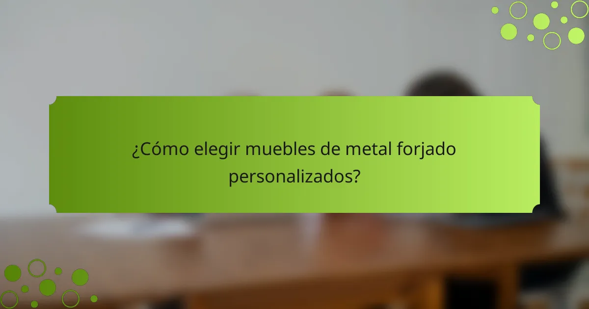 ¿Cómo elegir muebles de metal forjado personalizados?