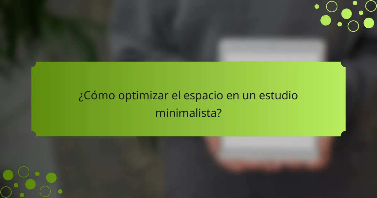 ¿Cómo optimizar el espacio en un estudio minimalista?