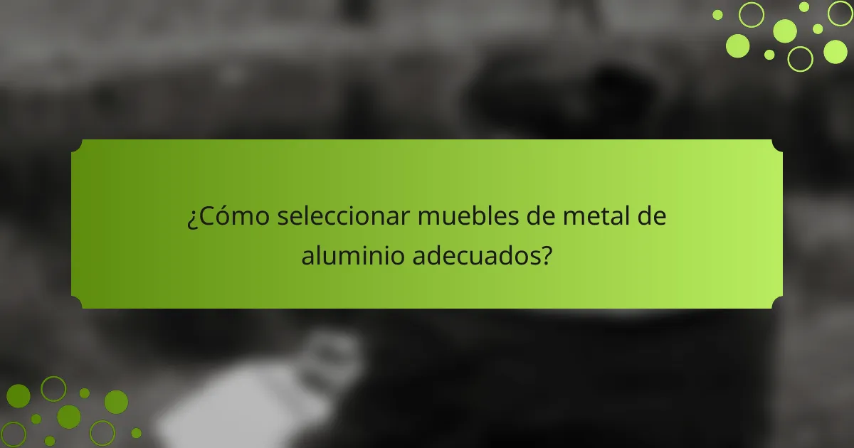 ¿Cómo seleccionar muebles de metal de aluminio adecuados?