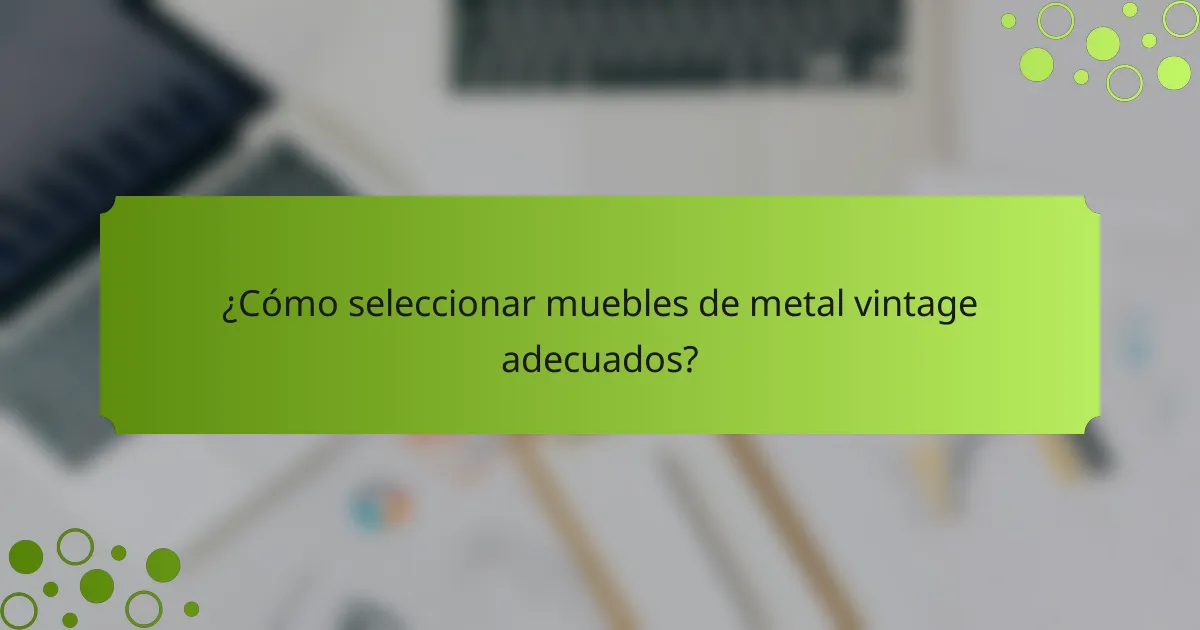 ¿Cómo seleccionar muebles de metal vintage adecuados?