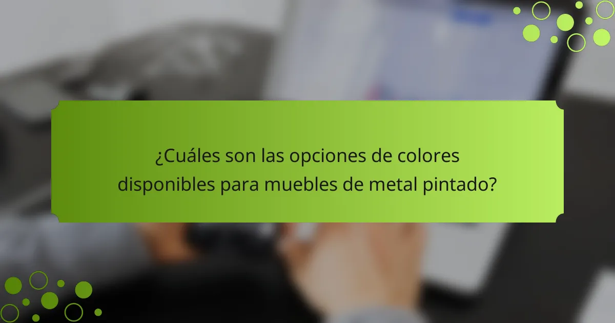 ¿Cuáles son las opciones de colores disponibles para muebles de metal pintado?