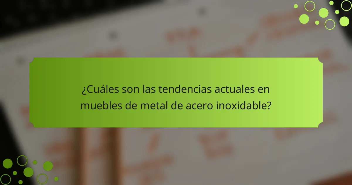 ¿Cuáles son las tendencias actuales en muebles de metal de acero inoxidable?