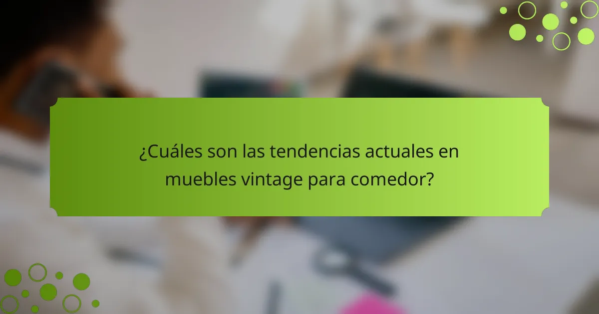 ¿Cuáles son las tendencias actuales en muebles vintage para comedor?