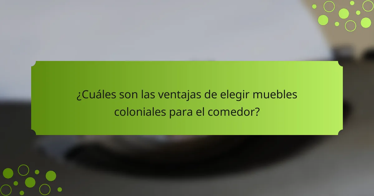 ¿Cuáles son las ventajas de elegir muebles coloniales para el comedor?