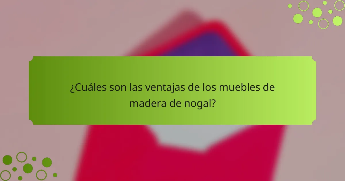 ¿Cuáles son las ventajas de los muebles de madera de nogal?