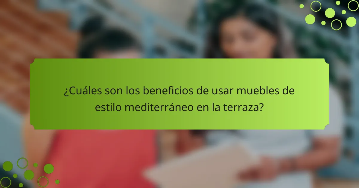 ¿Cuáles son los beneficios de usar muebles de estilo mediterráneo en la terraza?