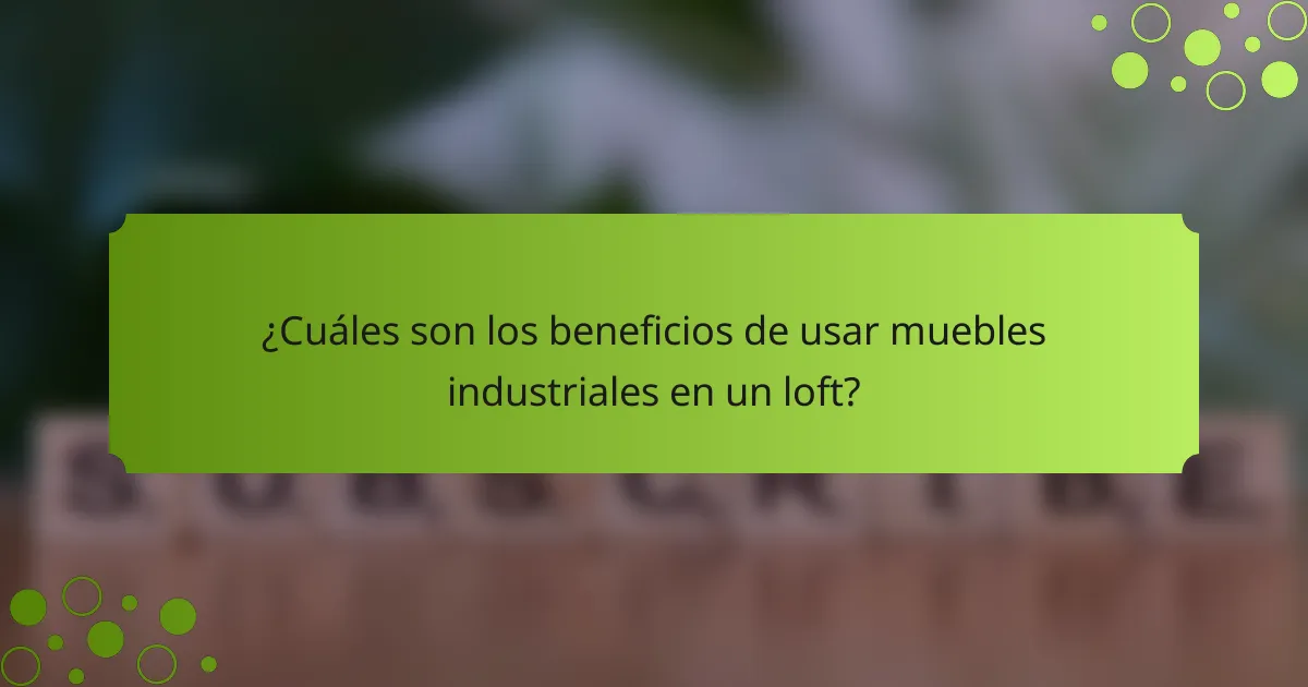 ¿Cuáles son los beneficios de usar muebles industriales en un loft?