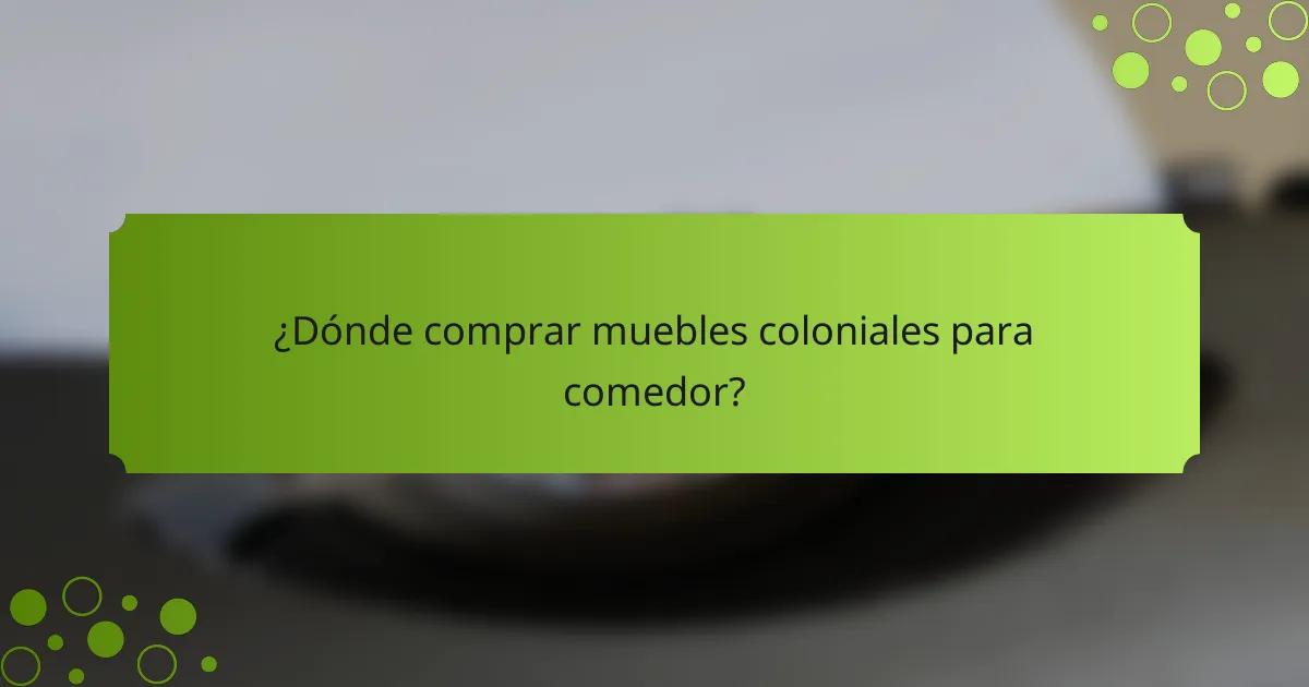 ¿Dónde comprar muebles coloniales para comedor?