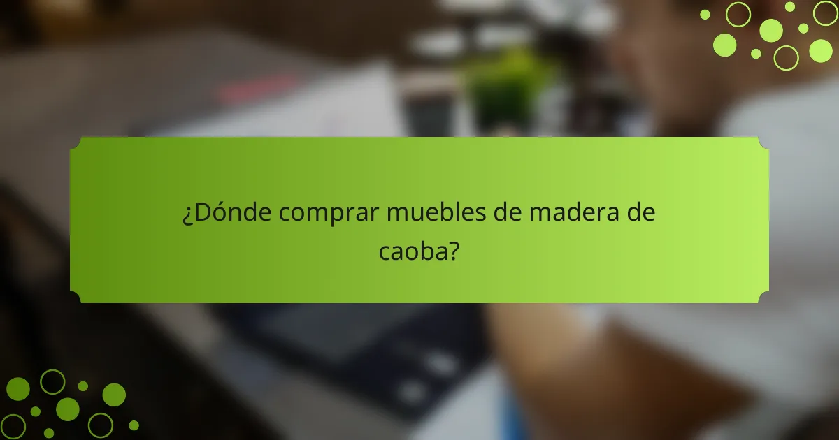 ¿Dónde comprar muebles de madera de caoba?