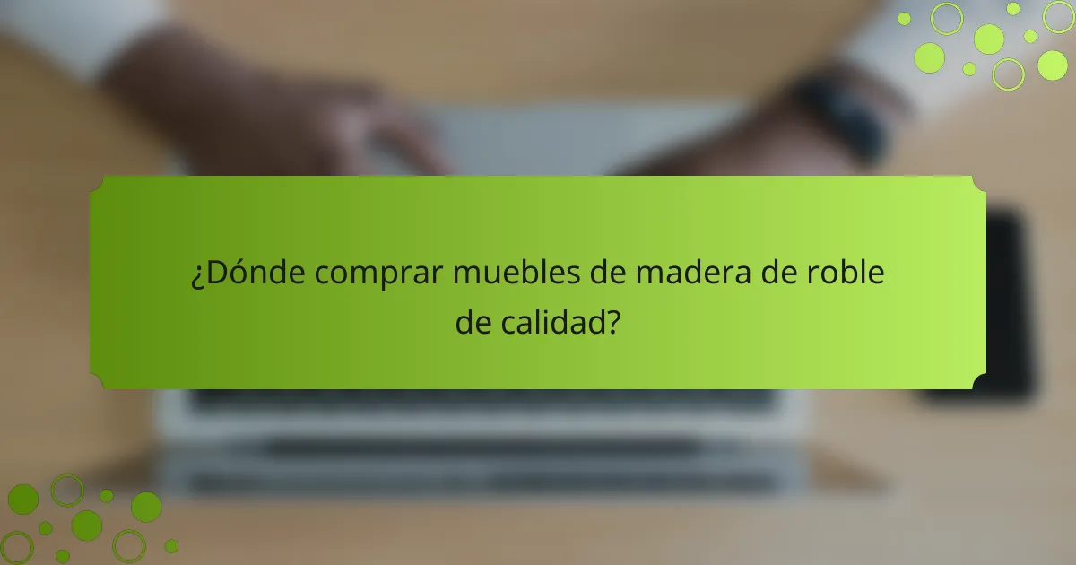 ¿Dónde comprar muebles de madera de roble de calidad?
