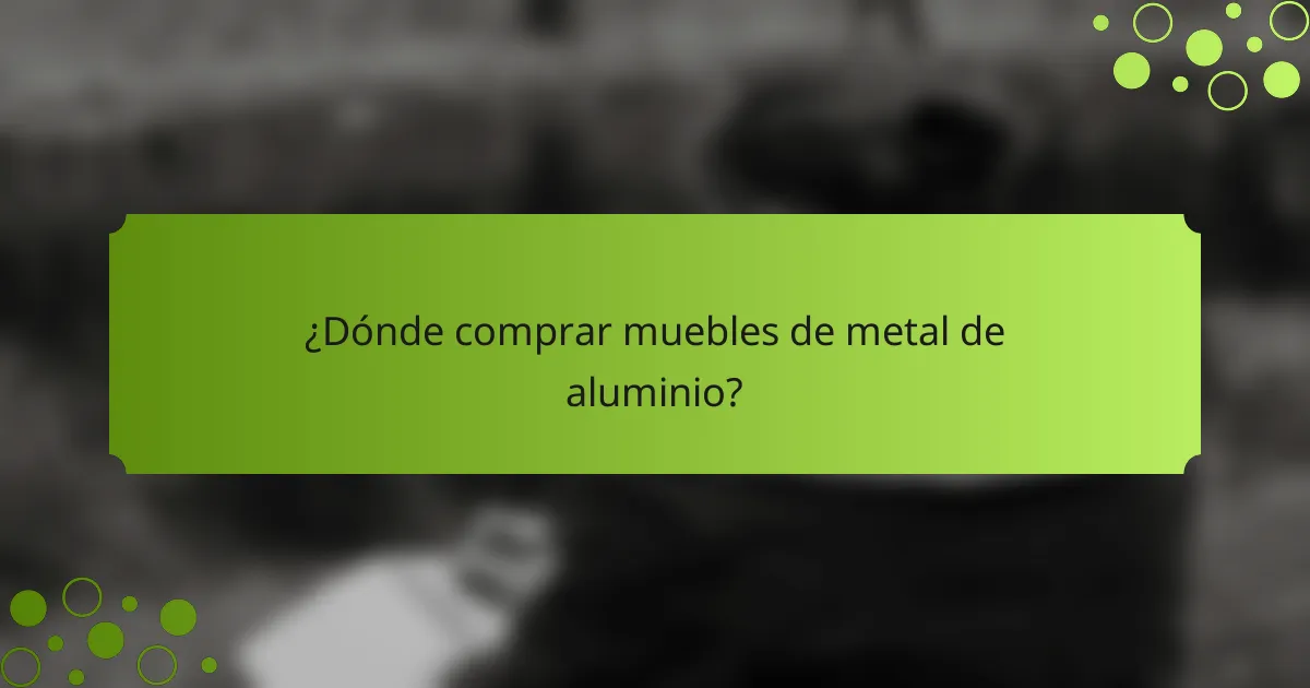 ¿Dónde comprar muebles de metal de aluminio?