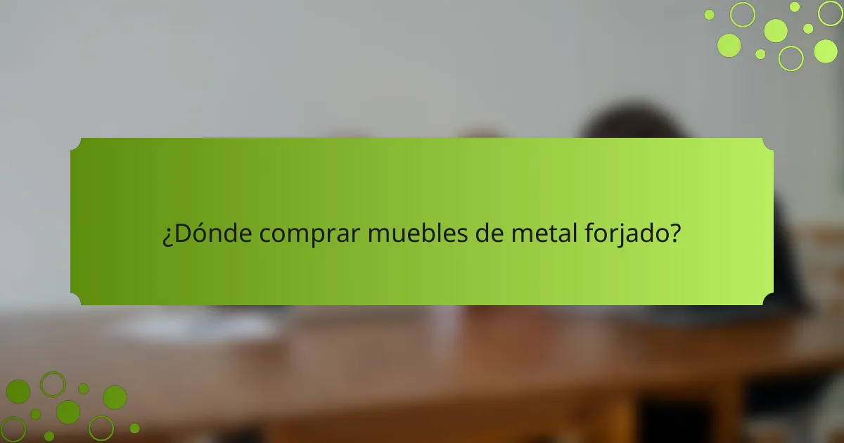 ¿Dónde comprar muebles de metal forjado?