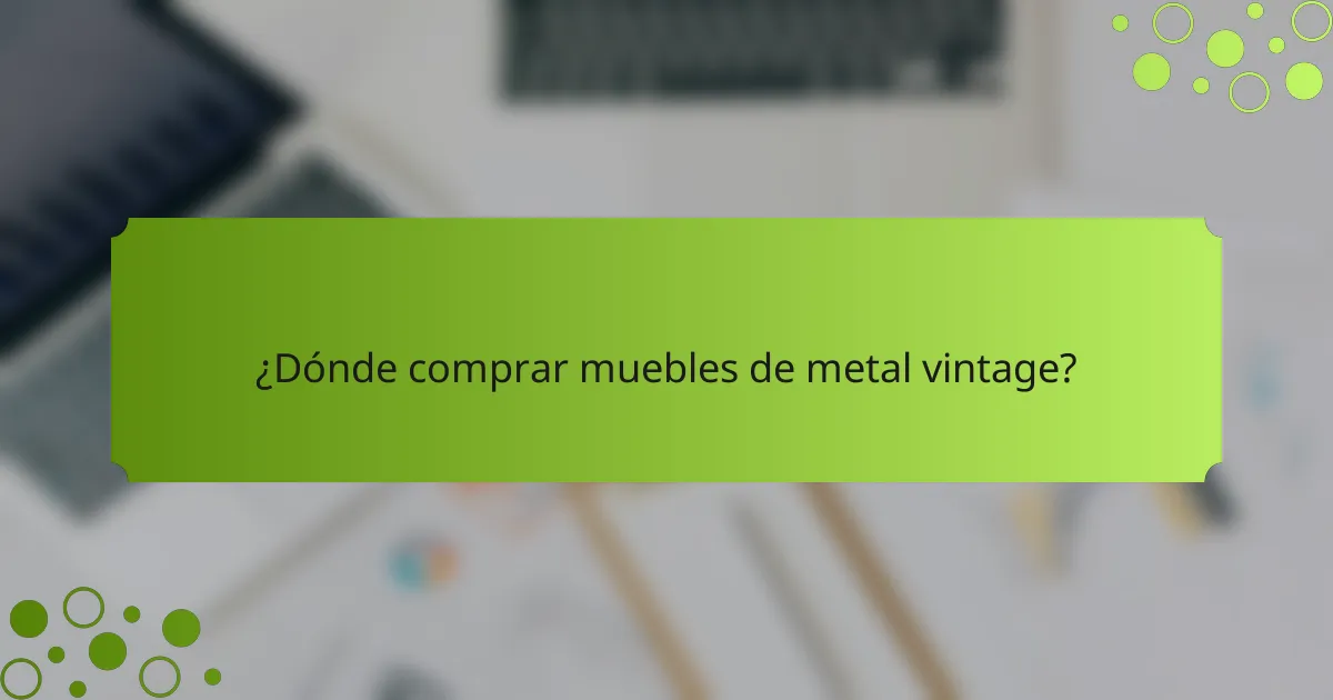 ¿Dónde comprar muebles de metal vintage?