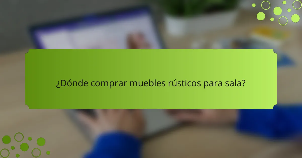 ¿Dónde comprar muebles rústicos para sala?