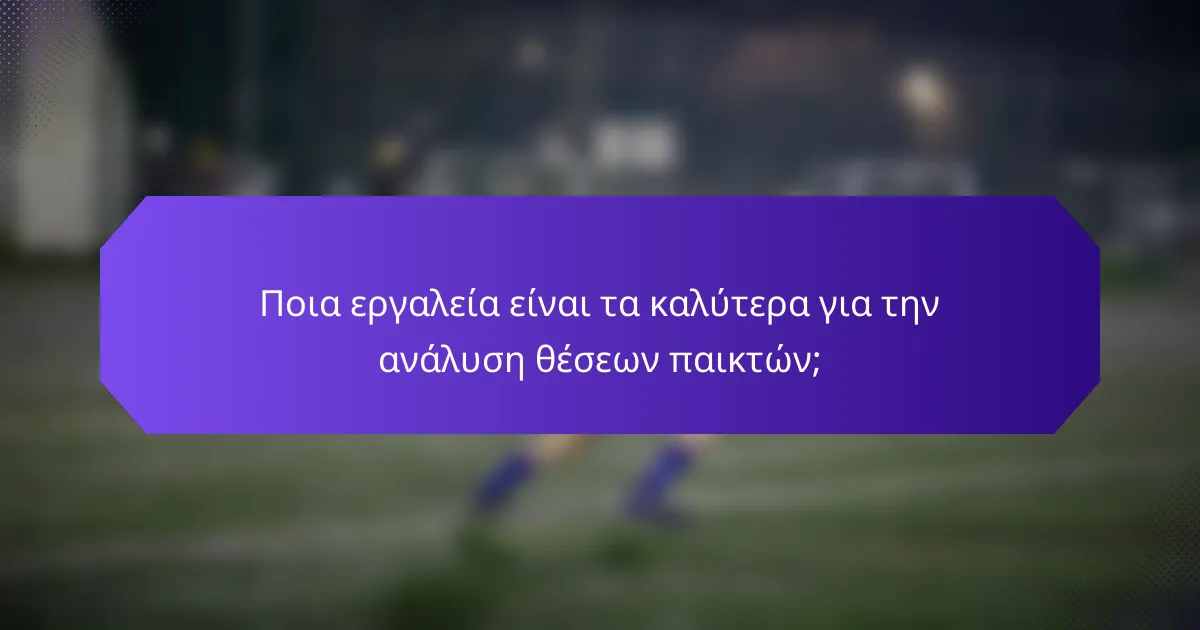 Ποια εργαλεία είναι τα καλύτερα για την ανάλυση θέσεων παικτών;