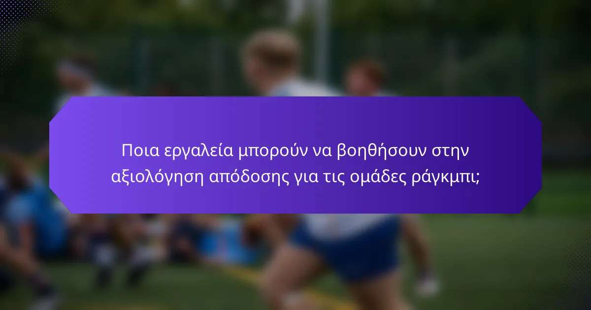 Ποια εργαλεία μπορούν να βοηθήσουν στην αξιολόγηση απόδοσης για τις ομάδες ράγκμπι;