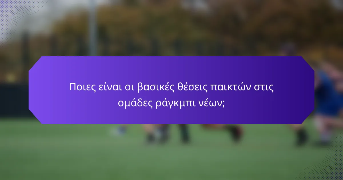 Ποιες είναι οι βασικές θέσεις παικτών στις ομάδες ράγκμπι νέων;