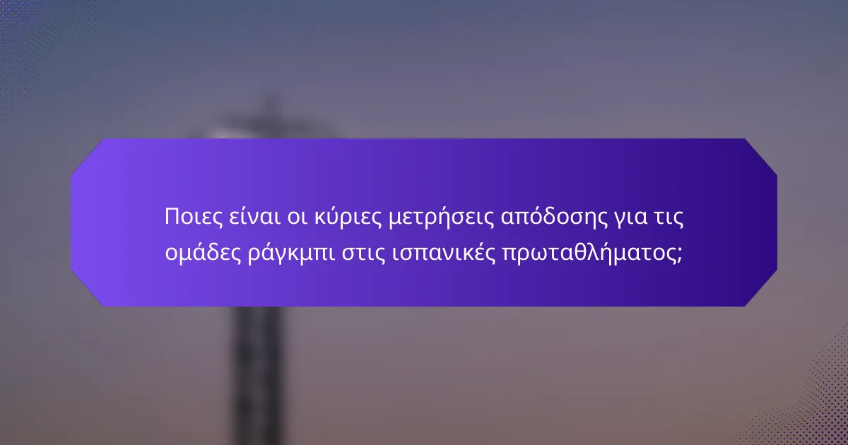 Ποιες είναι οι κύριες μετρήσεις απόδοσης για τις ομάδες ράγκμπι στις ισπανικές πρωταθλήματος;