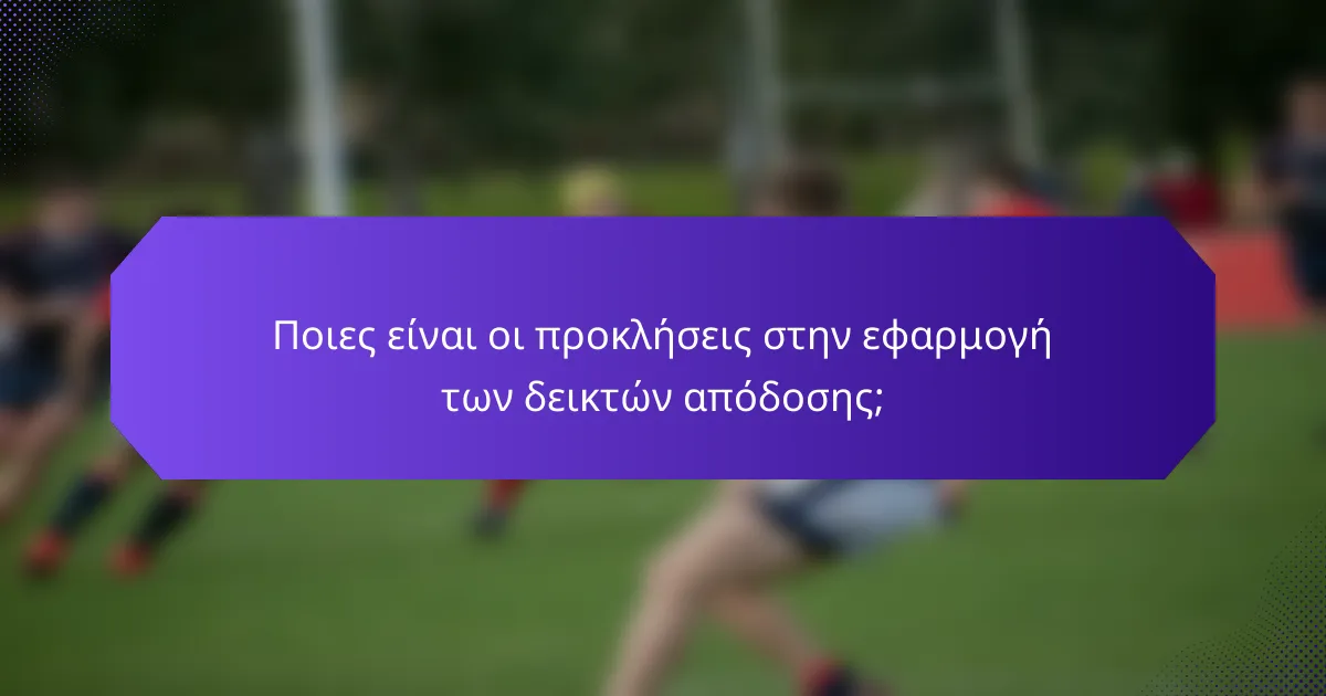 Ποιες είναι οι προκλήσεις στην εφαρμογή των δεικτών απόδοσης;