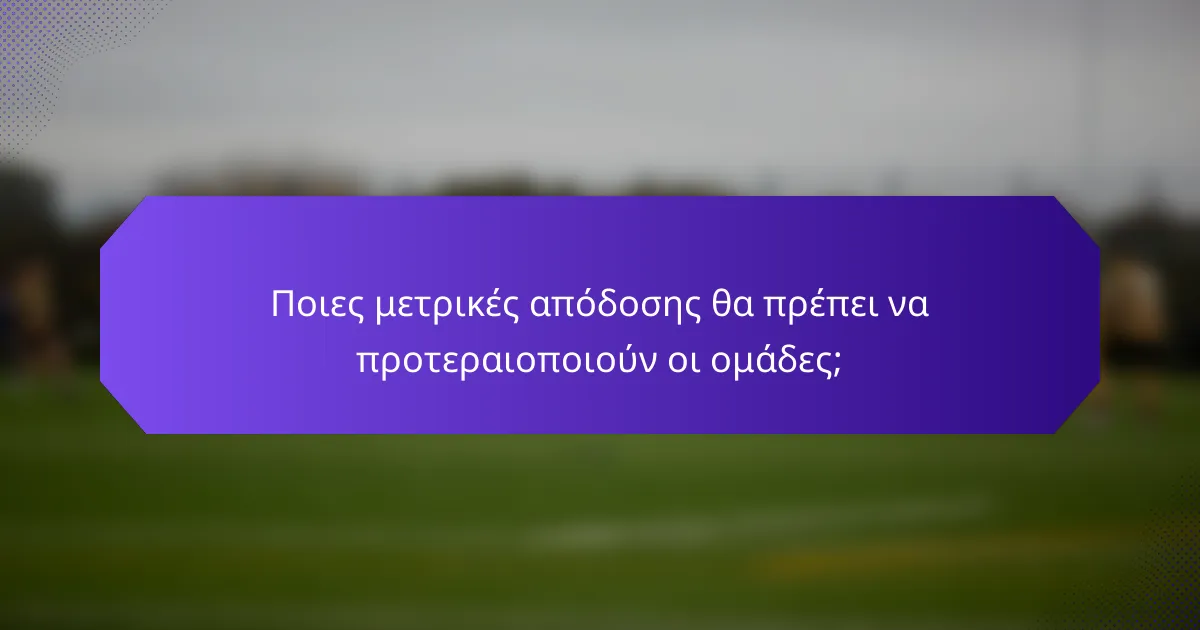 Ποιες μετρικές απόδοσης θα πρέπει να προτεραιοποιούν οι ομάδες;