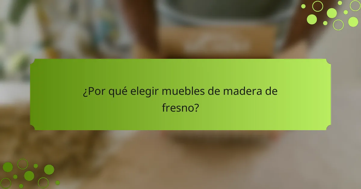 ¿Por qué elegir muebles de madera de fresno?