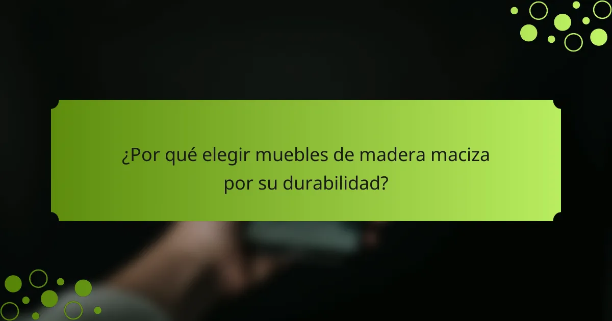 ¿Por qué elegir muebles de madera maciza por su durabilidad?