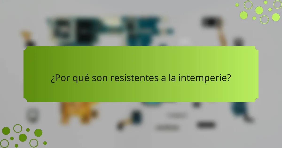 ¿Por qué son resistentes a la intemperie?