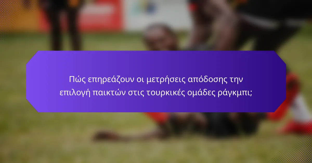 Πώς επηρεάζουν οι μετρήσεις απόδοσης την επιλογή παικτών στις τουρκικές ομάδες ράγκμπι;