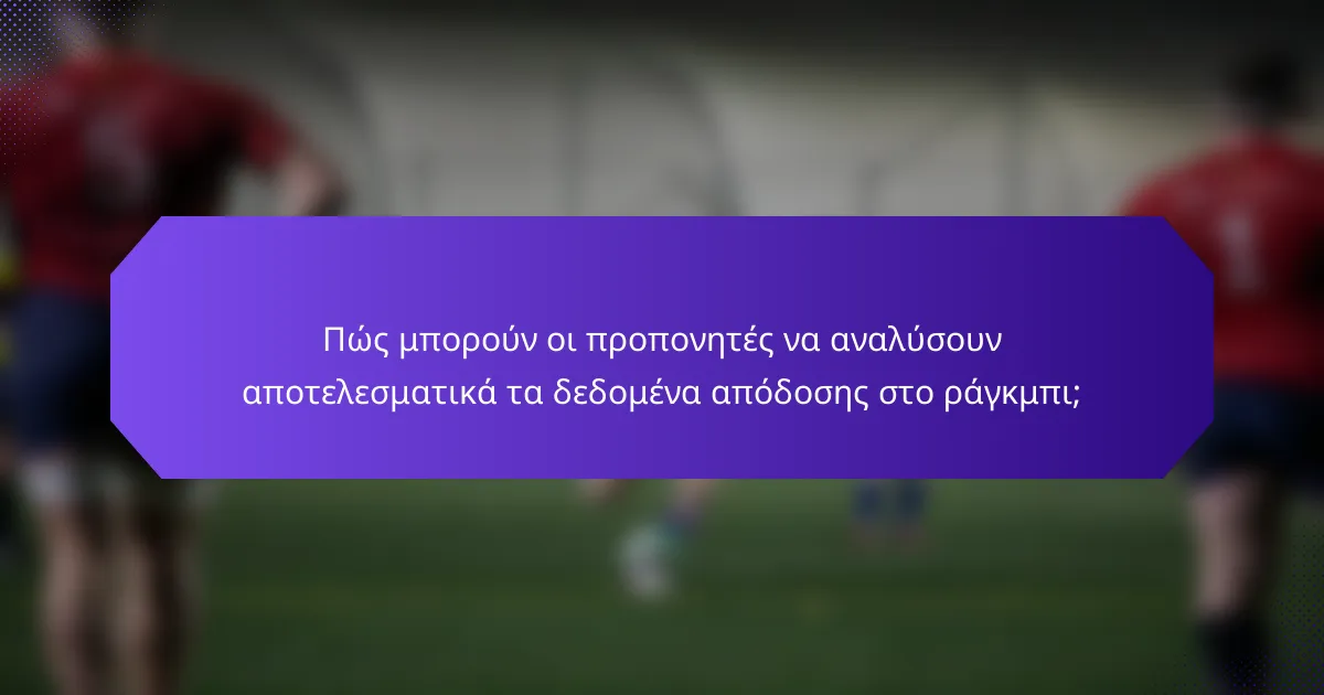 Πώς μπορούν οι προπονητές να αναλύσουν αποτελεσματικά τα δεδομένα απόδοσης στο ράγκμπι;
