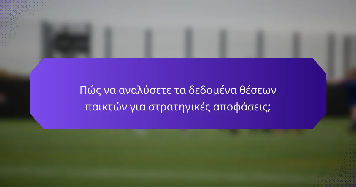 Πώς να αναλύσετε τα δεδομένα θέσεων παικτών για στρατηγικές αποφάσεις;