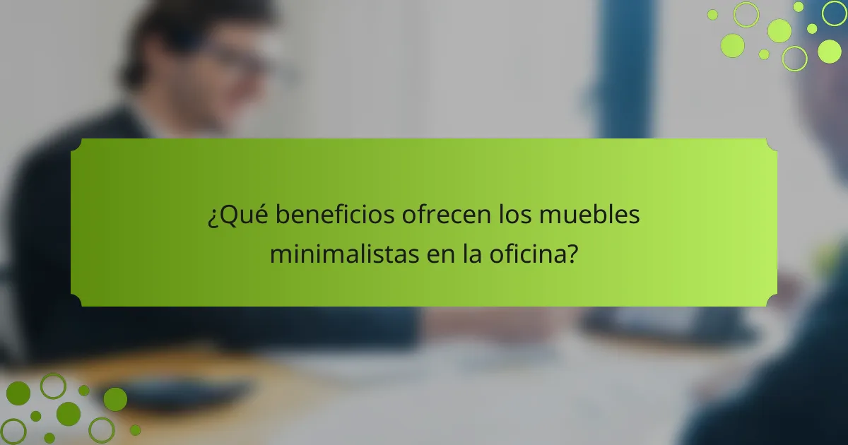 ¿Qué beneficios ofrecen los muebles minimalistas en la oficina?