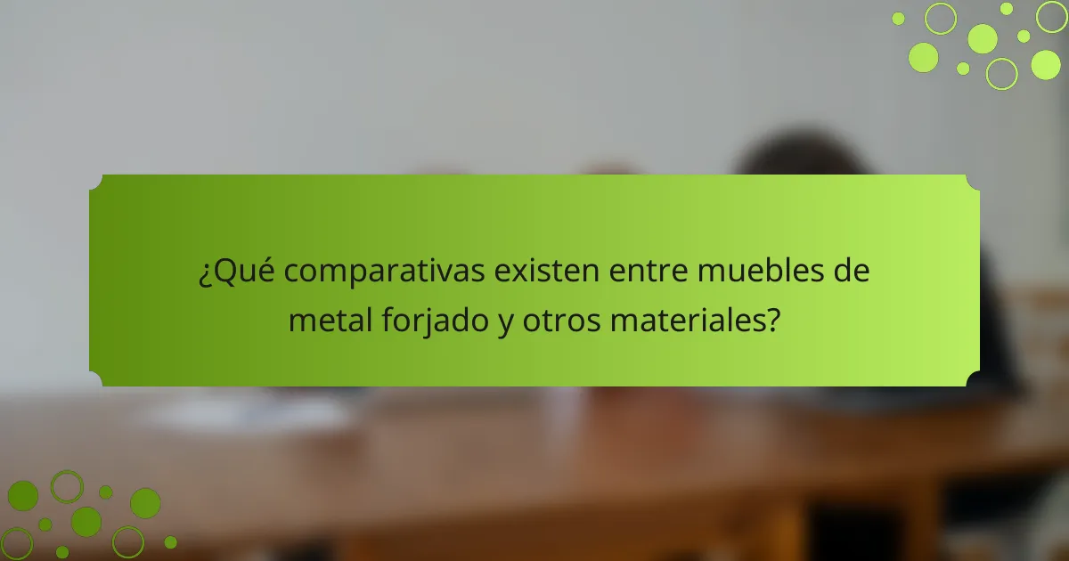 ¿Qué comparativas existen entre muebles de metal forjado y otros materiales?