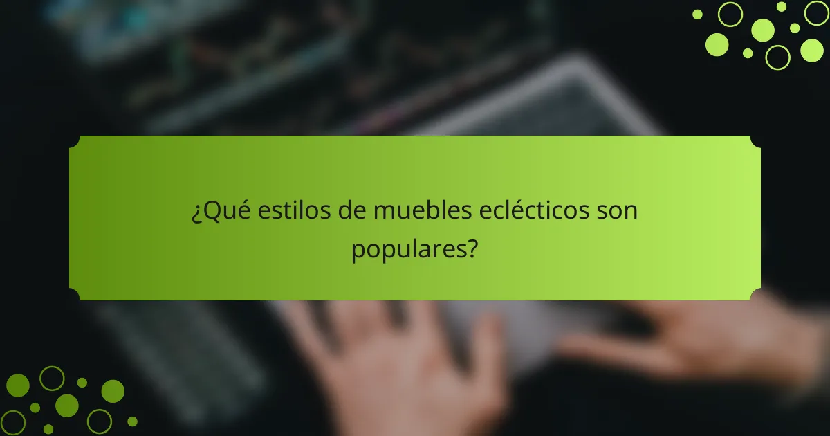 ¿Qué estilos de muebles eclécticos son populares?