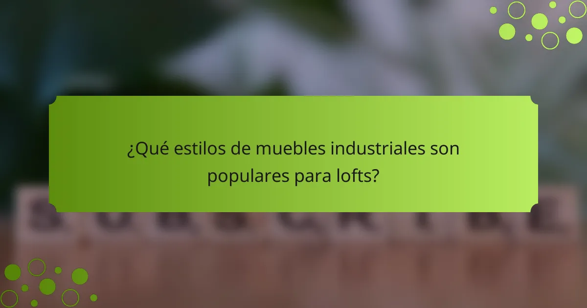 ¿Qué estilos de muebles industriales son populares para lofts?