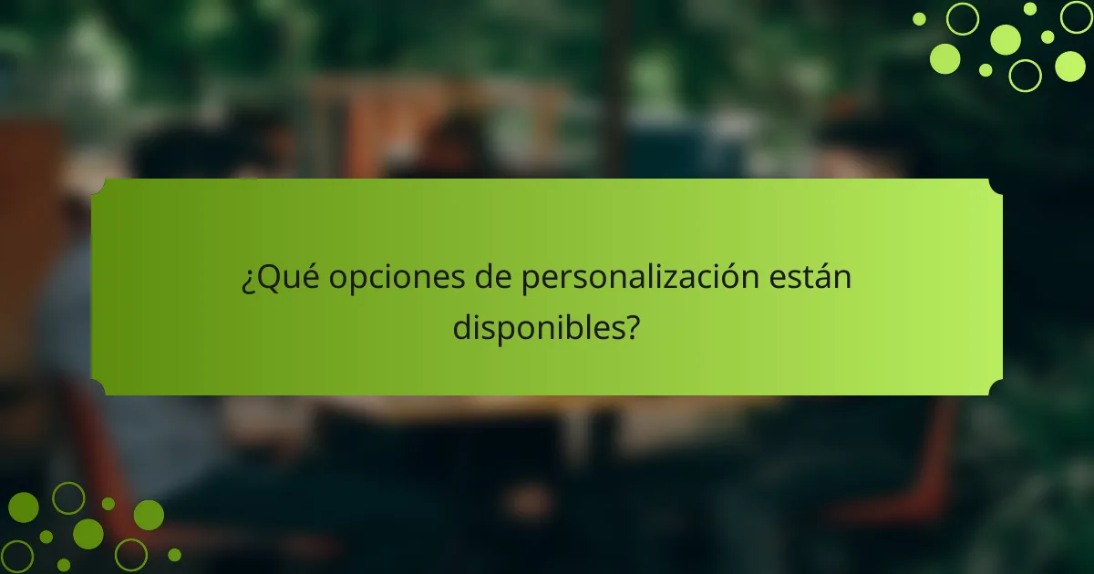 ¿Qué opciones de personalización están disponibles?