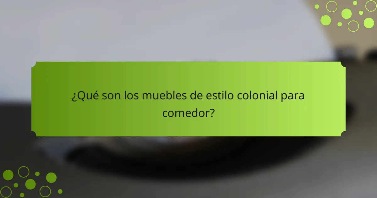 ¿Qué son los muebles de estilo colonial para comedor?