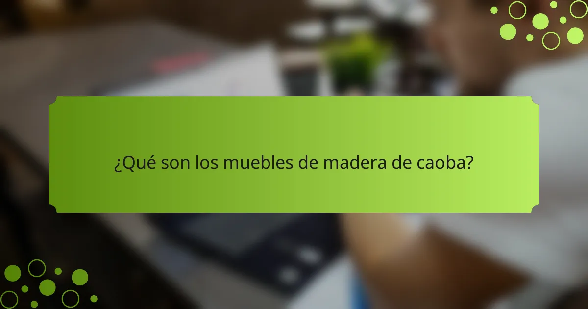 ¿Qué son los muebles de madera de caoba?