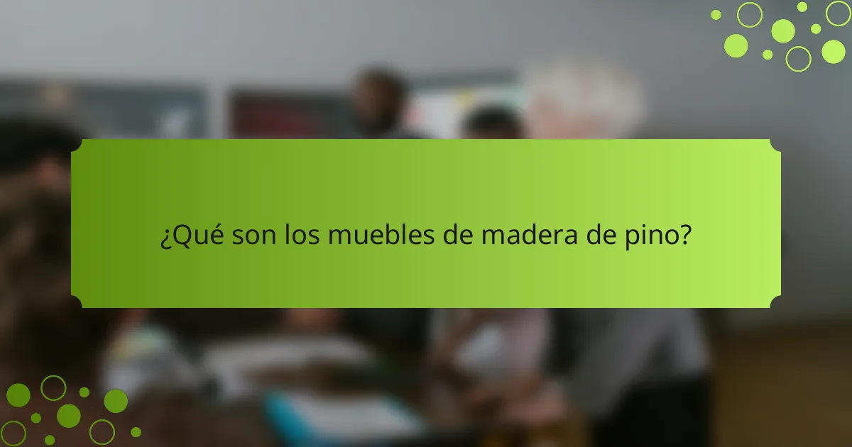 ¿Qué son los muebles de madera de pino?