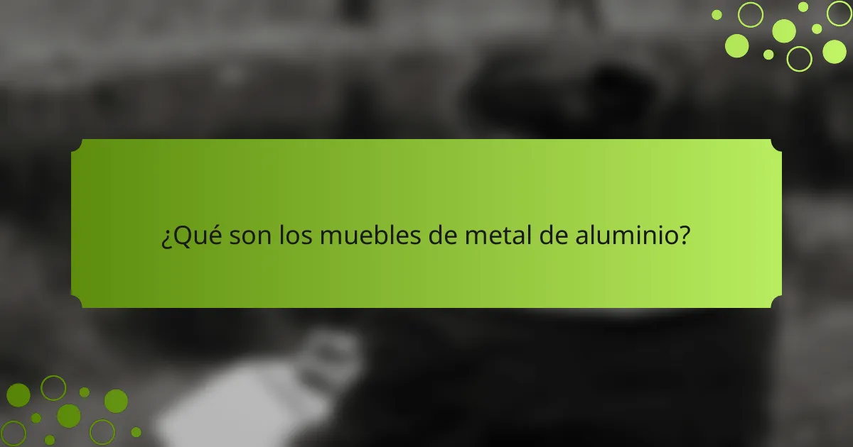¿Qué son los muebles de metal de aluminio?