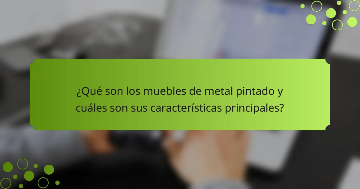 ¿Qué son los muebles de metal pintado y cuáles son sus características principales?