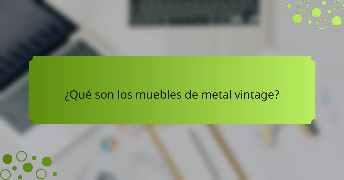 ¿Qué son los muebles de metal vintage?