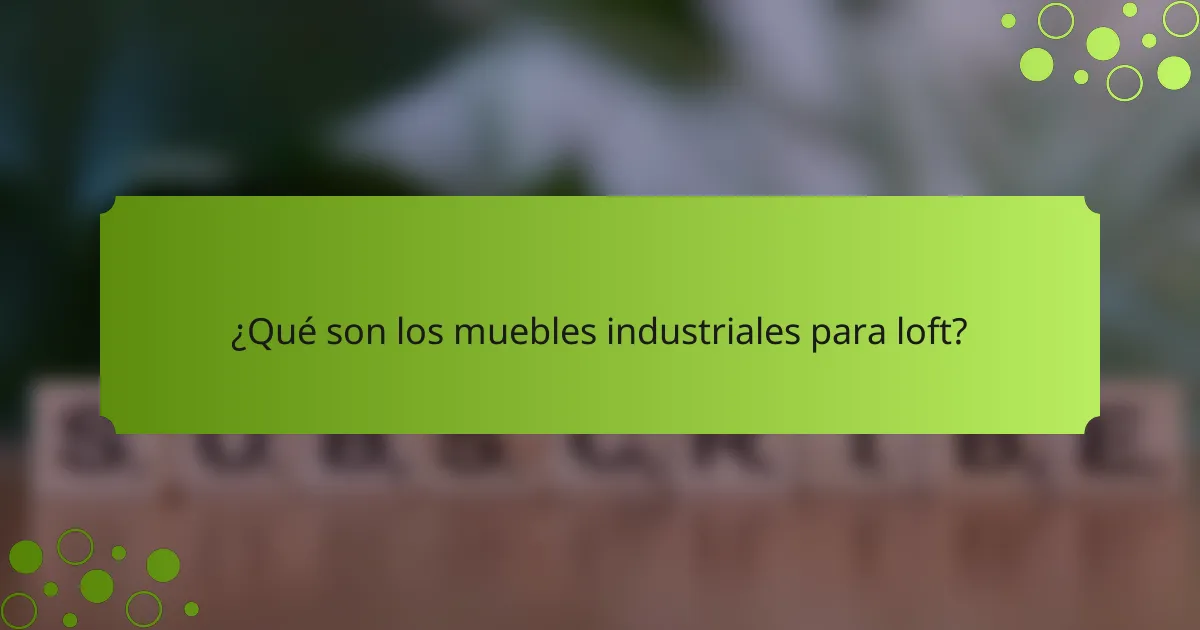 ¿Qué son los muebles industriales para loft?