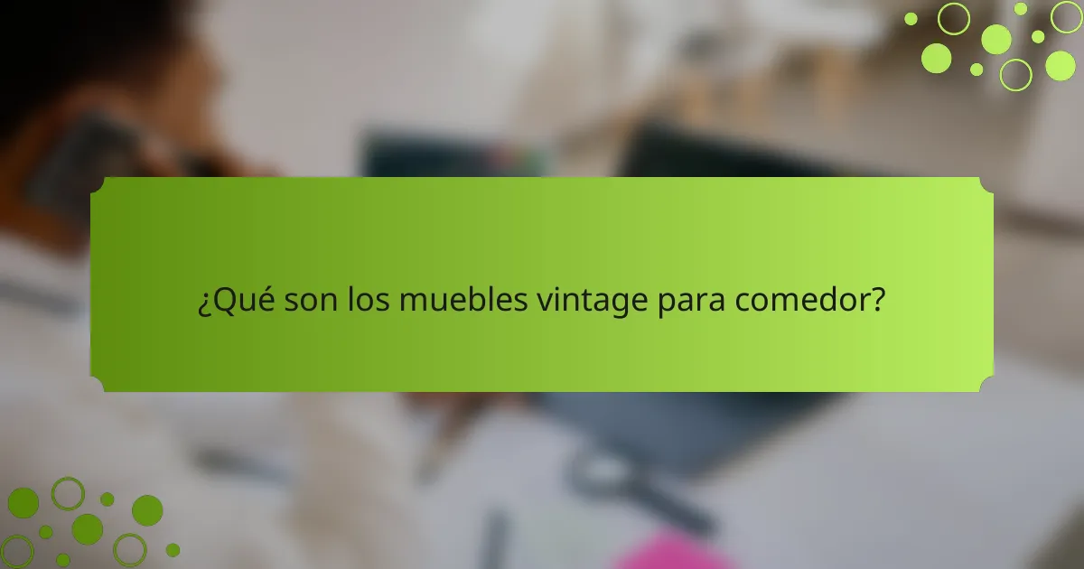 ¿Qué son los muebles vintage para comedor?