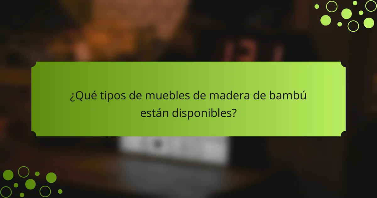 ¿Qué tipos de muebles de madera de bambú están disponibles?